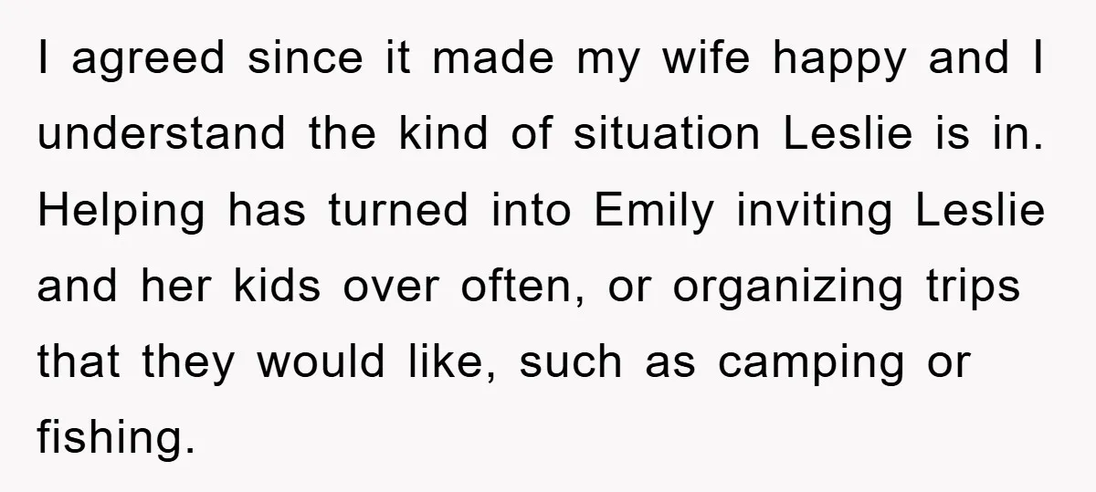 I agreed since it made my wife happy and I understand the kind of situation Leslie is in. Helping has turned into Emily inviting Leslie and her kids over often,...