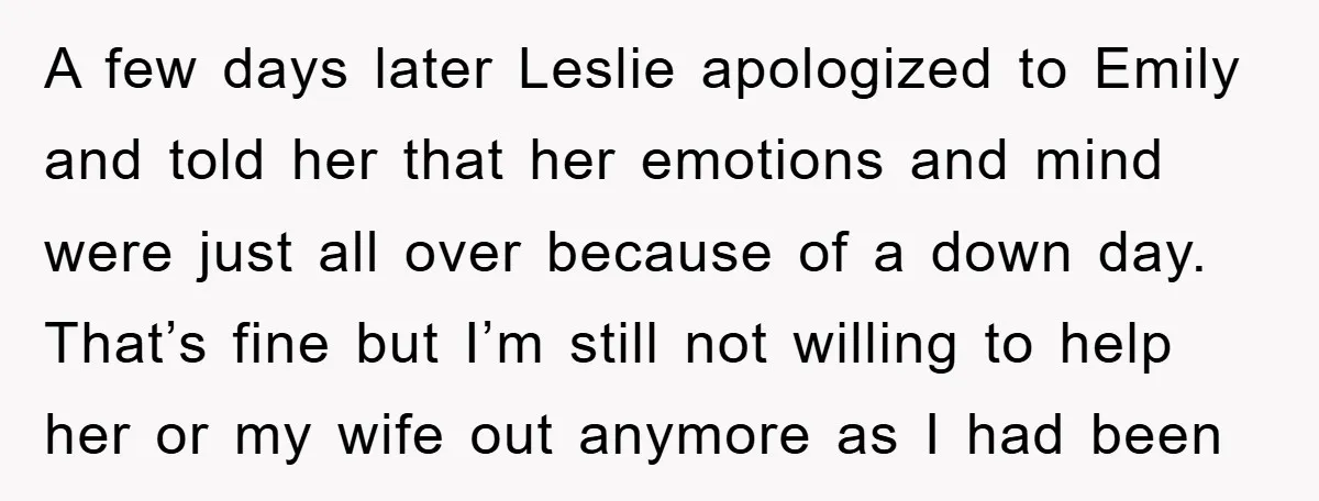 A few days later Leslie apologized to Emily and told her that her emotions and mind were just all over because of a down day. That’s fine but I’m still...