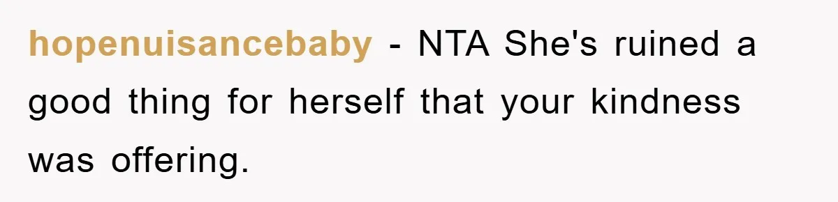hopenuisancebaby − NTA She's ruined a good thing for herself that your kindness was offering.