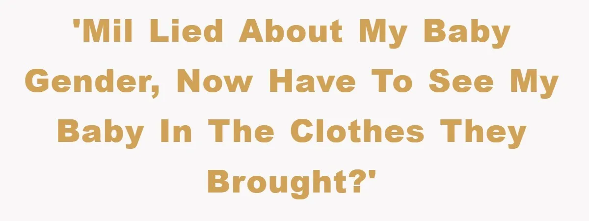'Mil lied about my baby gender, now have to see my baby in the clothes they brought?'