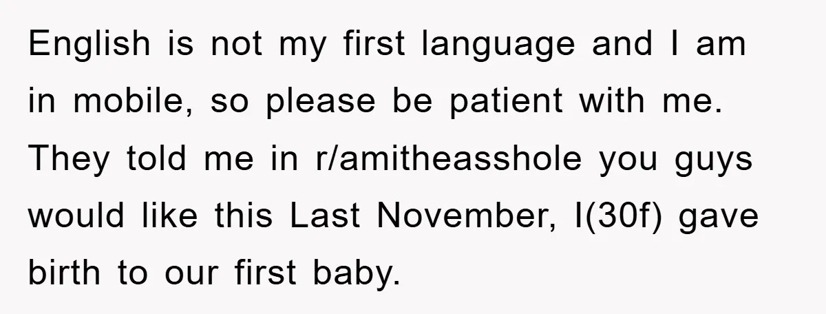 English is not my first language and I am in mobile, so please be patient with me. They told me in r/amitheasshole you guys would like this Last November, I(30f)...