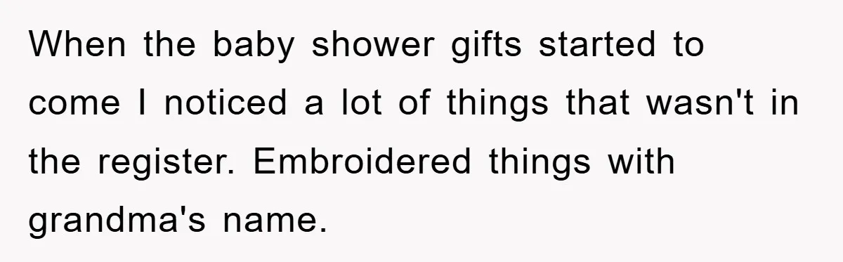 When the baby shower gifts started to come I noticed a lot of things that wasn't in the register. Embroidered things with grandma's name.