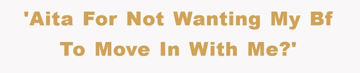 'AITA for not wanting my bf to move in with me?'