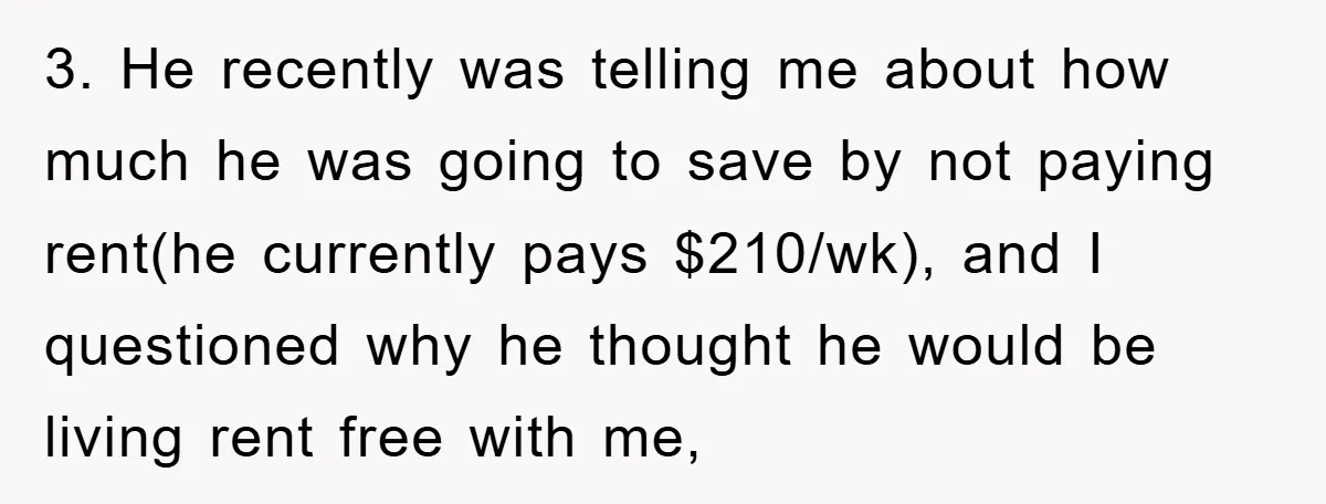 3. He recently was telling me about how much he was going to save by not paying rent(he currently pays $210/wk), and I questioned why he thought he would be...