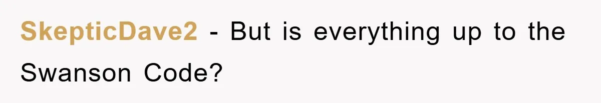 SkepticDave2 − But is everything up to the Swanson Code?