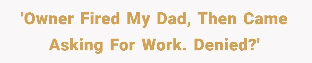 He Remembered the Boss Who Fired His Dad and Got the Sweetest Revenge 'Owner fired my dad, then came asking for work. Denied?'