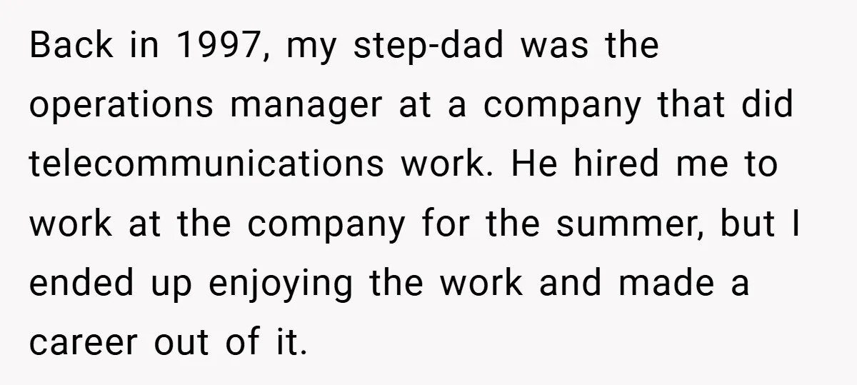 He Remembered the Boss Who Fired His Dad and Got the Sweetest Revenge Back in 1997, my step-dad was the operations manager at a company that did telecommunications work. He hired me to work at the company for the summer, but I ended...