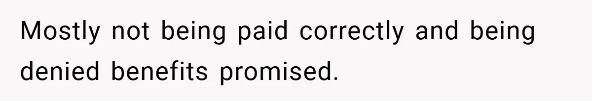 He Remembered the Boss Who Fired His Dad and Got the Sweetest Revenge Mostly not being paid correctly and being denied benefits promised.
