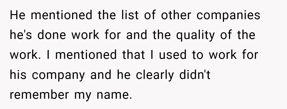 He Remembered the Boss Who Fired His Dad and Got the Sweetest Revenge He mentioned the list of other companies he's done work for and the quality of the work. I mentioned that I used to work for his company and he clearly...
