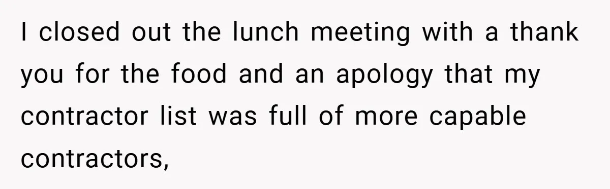 He Remembered the Boss Who Fired His Dad and Got the Sweetest Revenge I closed out the lunch meeting with a thank you for the food and an apology that my contractor list was full of more capable contractors,