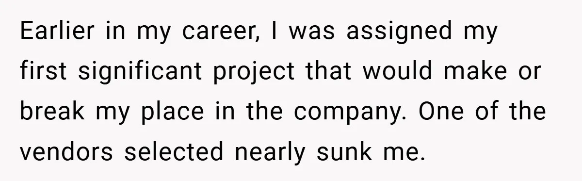 He Remembered the Boss Who Fired His Dad and Got the Sweetest Revenge Earlier in my career, I was assigned my first significant project that would make or break my place in the company. One of the vendors selected nearly sunk me.