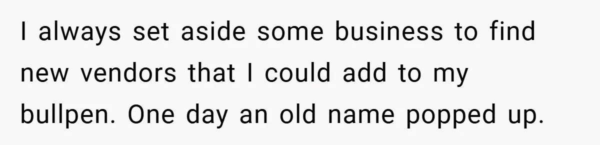 He Remembered the Boss Who Fired His Dad and Got the Sweetest Revenge I always set aside some business to find new vendors that I could add to my bullpen. One day an old name popped up.