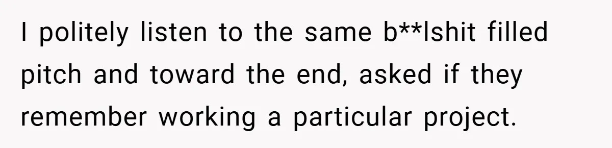 He Remembered the Boss Who Fired His Dad and Got the Sweetest Revenge I politely listen to the same b**lshit filled pitch and toward the end, asked if they remember working a particular project.