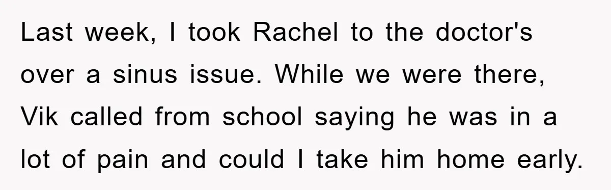 Mom Doubts Son’s Illness, Risks Rift Over Sister’s Health Needs Last week, I took Rachel to the doctor's over a sinus issue. While we were there, Vik called from school saying he was in a lot of pain and could...