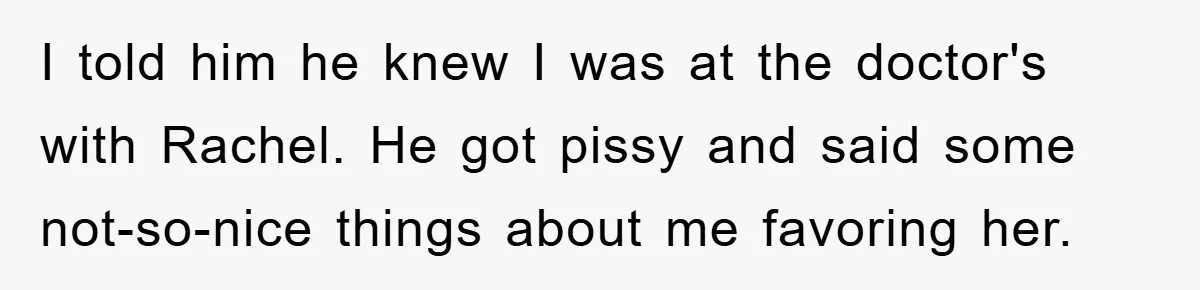 Mom Doubts Son’s Illness, Risks Rift Over Sister’s Health Needs I told him he knew I was at the doctor's with Rachel. He got pissy and said some not-so-nice things about me favoring her.