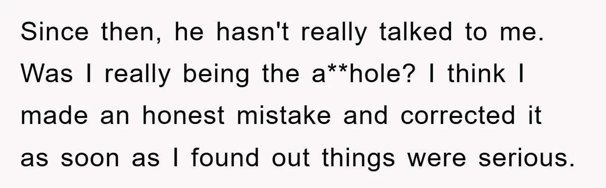 Mom Doubts Son’s Illness, Risks Rift Over Sister’s Health Needs Since then, he hasn't really talked to me. Was I really being the a**hole? I think I made an honest mistake and corrected it as soon as I found out...