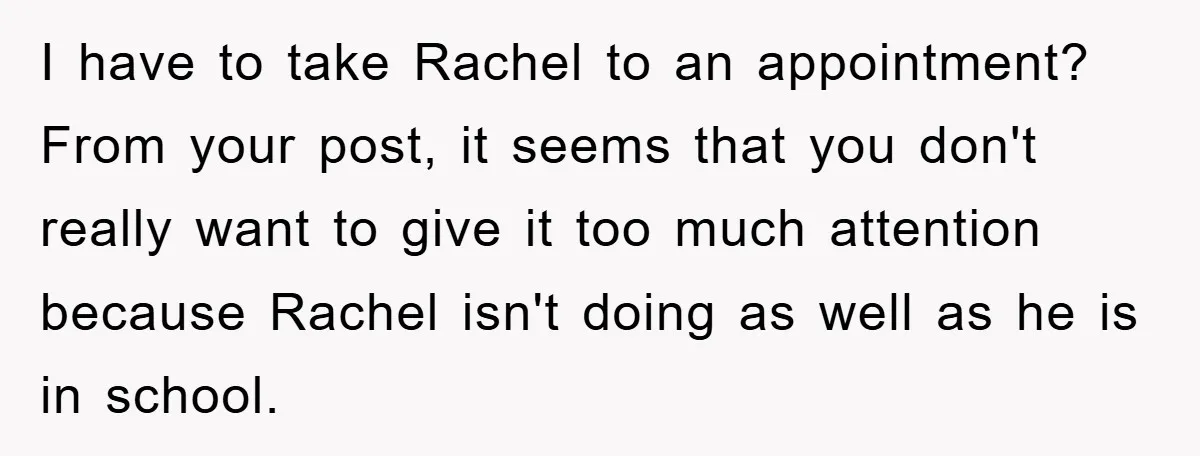 Mom Doubts Son’s Illness, Risks Rift Over Sister’s Health Needs I have to take Rachel to an appointment? From your post, it seems that you don't really want to give it too much attention because Rachel isn't doing as well...