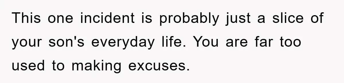 Mom Doubts Son’s Illness, Risks Rift Over Sister’s Health Needs This one incident is probably just a slice of your son's everyday life. You are far too used to making excuses.