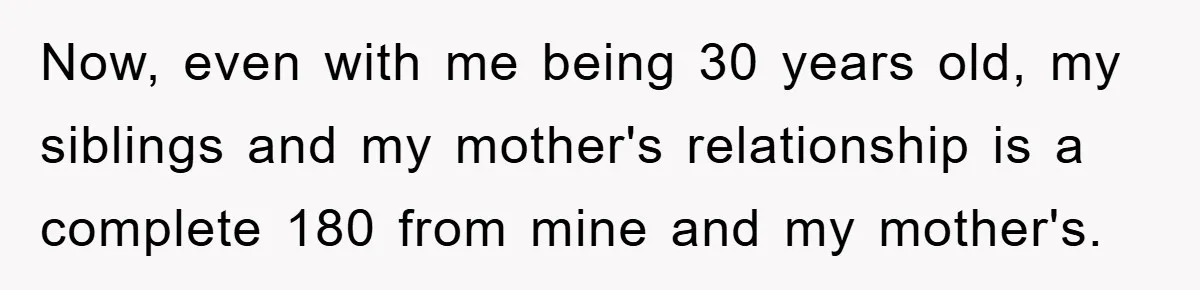 Mom Doubts Son’s Illness, Risks Rift Over Sister’s Health Needs Now, even with me being 30 years old, my siblings and my mother's relationship is a complete 180 from mine and my mother's.