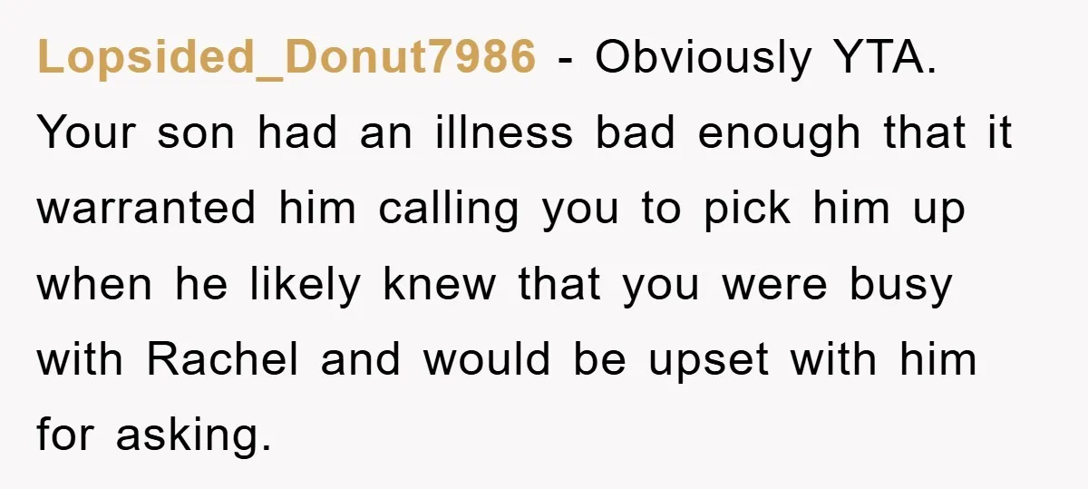 Mom Doubts Son’s Illness, Risks Rift Over Sister’s Health Needs Lopsided_Donut7986 − Obviously YTA. Your son had an illness bad enough that it warranted him calling you to pick him up when he likely knew that you were busy with...