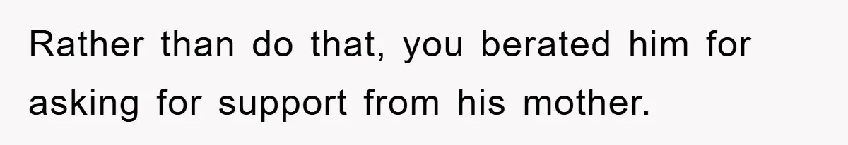 Mom Doubts Son’s Illness, Risks Rift Over Sister’s Health Needs Rather than do that, you berated him for asking for support from his mother.