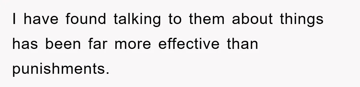 Mom Doubts Son’s Illness, Risks Rift Over Sister’s Health Needs I have found talking to them about things has been far more effective than punishments.