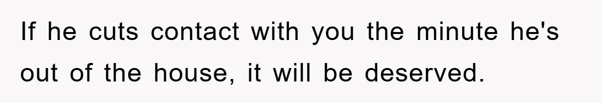 Mom Doubts Son’s Illness, Risks Rift Over Sister’s Health Needs If he cuts contact with you the minute he's out of the house, it will be deserved.