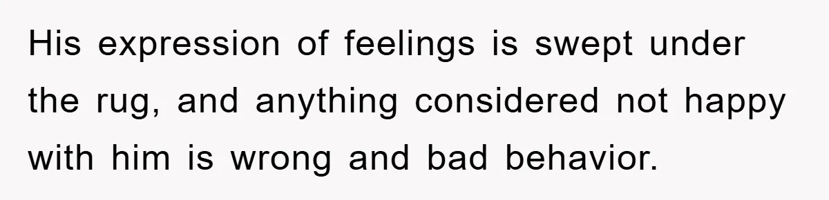 Mom Doubts Son’s Illness, Risks Rift Over Sister’s Health Needs His expression of feelings is swept under the rug, and anything considered not happy with him is wrong and bad behavior.