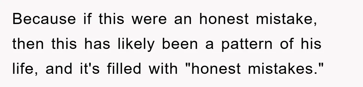 Mom Doubts Son’s Illness, Risks Rift Over Sister’s Health Needs Because if this were an honest mistake, then this has likely been a pattern of his life, and it's filled with "honest mistakes."