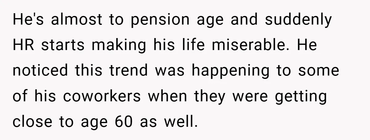 He's almost to pension age and suddenly HR starts making his life miserable. He noticed this trend was happening to some of his coworkers when they were getting close to...