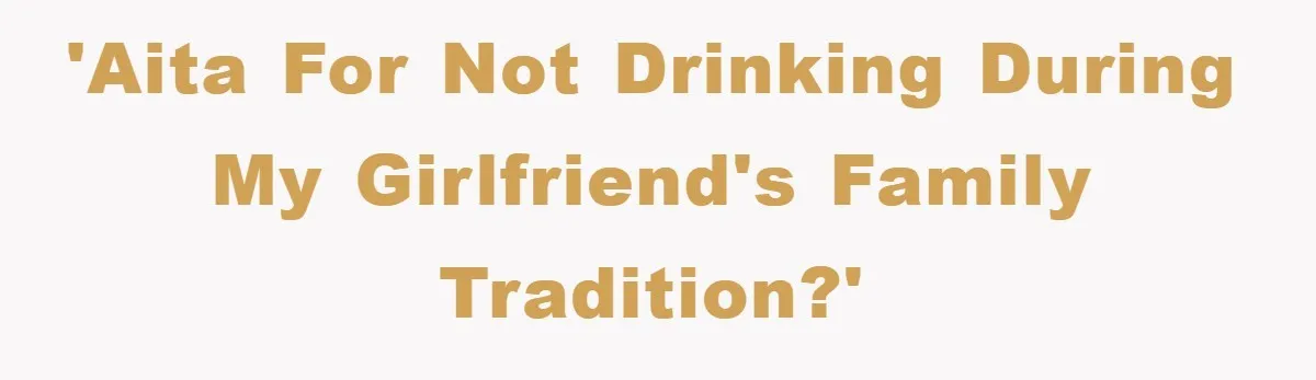 Man Refuses Shot in Girlfriend’s Family Tradition, Faces Backlash 'AITA for not drinking during my girlfriend's family tradition?'