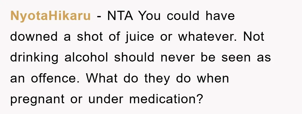 Man Refuses Shot in Girlfriend’s Family Tradition, Faces Backlash NyotaHikaru − NTA You could have downed a shot of juice or whatever. Not drinking alcohol should never be seen as an offence. What do they do when pregnant or...