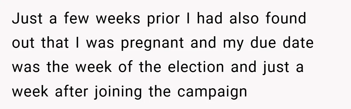 Just a few weeks prior I had also found out that I was pregnant and my due date was the week of the election and just a week after joining...