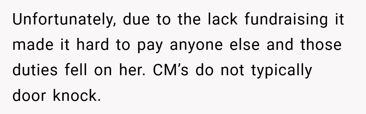 Unfortunately, due to the lack fundraising it made it hard to pay anyone else and those duties fell on her. CM’s do not typically door knock.