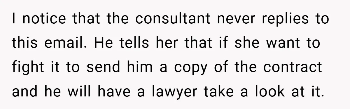 I notice that the consultant never replies to this email. He tells her that if she want to fight it to send him a copy of the contract and he...