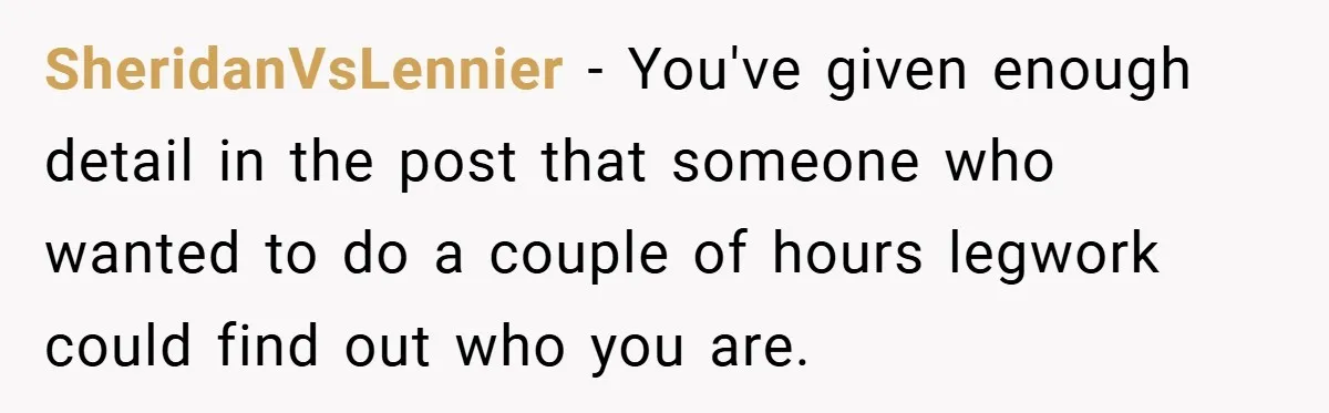 SheridanVsLennier − You've given enough detail in the post that someone who wanted to do a couple of hours legwork could find out who you are.