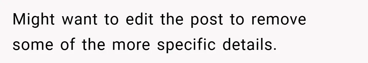 Might want to edit the post to remove some of the more specific details.