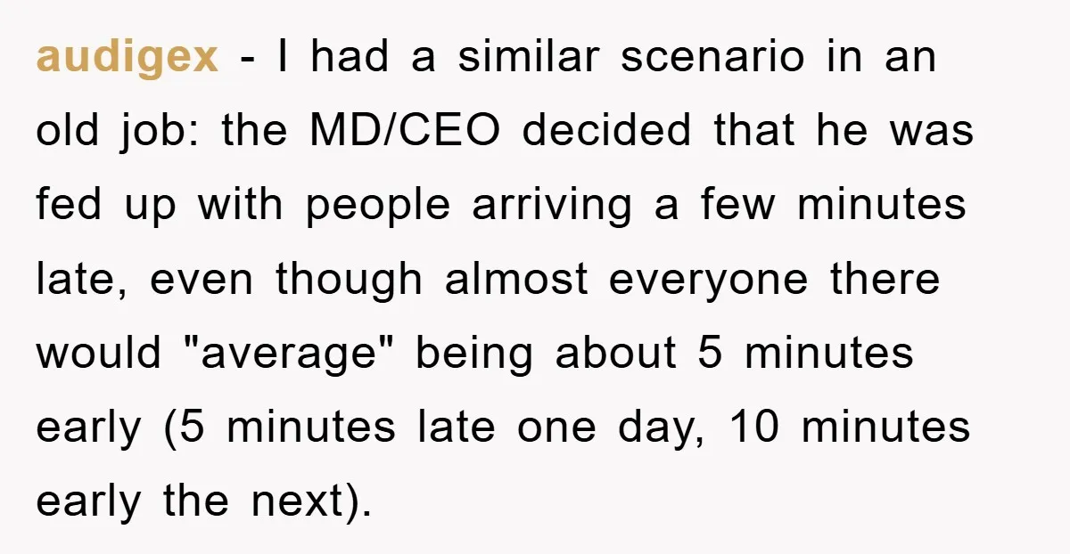 audigex − I had a similar scenario in an old job: the MD/CEO decided that he was fed up with people arriving a few minutes late, even though almost everyone...