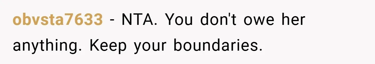 obvsta7633 − NTA. You don't owe her anything. Keep your boundaries.