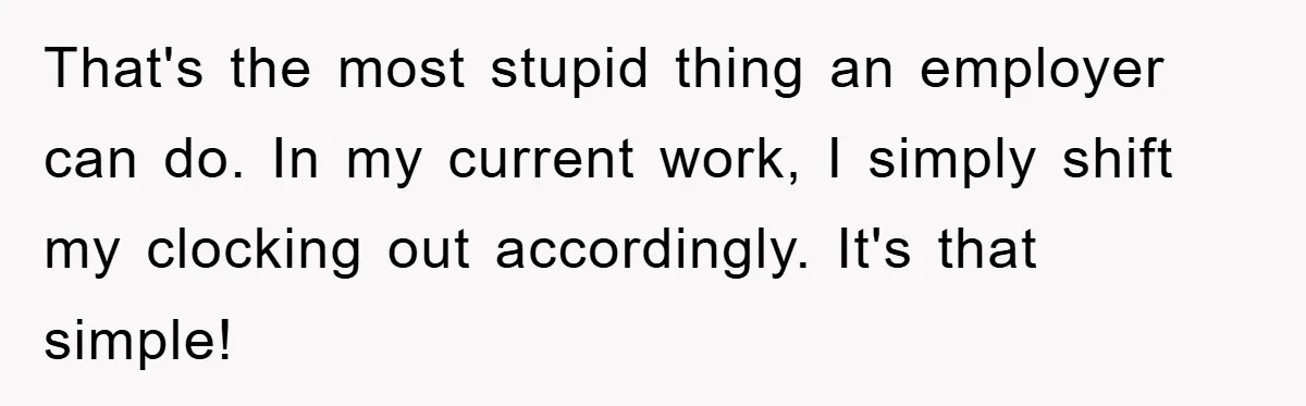That's the most stupid thing an employer can do. In my current work, I simply shift my clocking out accordingly. It's that simple!