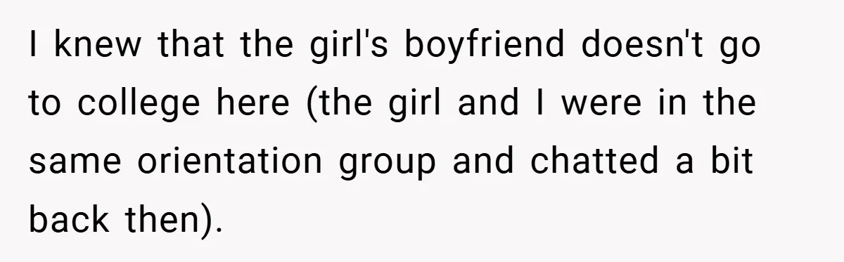 I knew that the girl's boyfriend doesn't go to college here (the girl and I were in the same orientation group and chatted a bit back then).