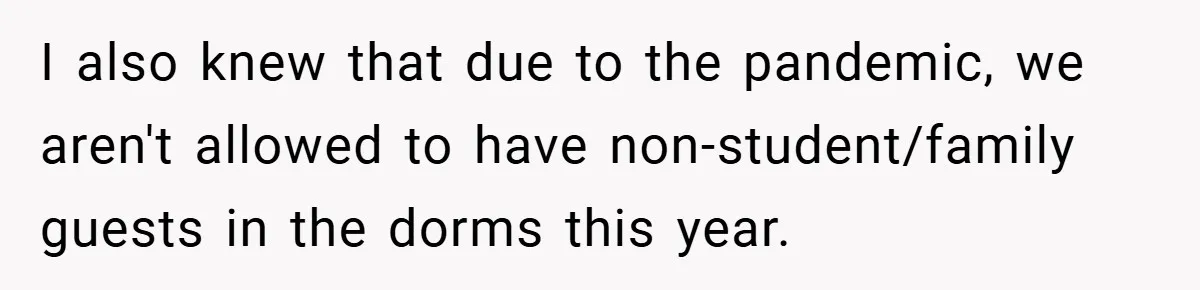 I also knew that due to the pandemic, we aren't allowed to have non-student/family guests in the dorms this year.