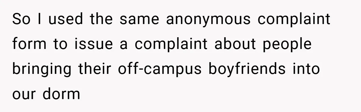 So I used the same anonymous complaint form to issue a complaint about people bringing their off-campus boyfriends into our dorm