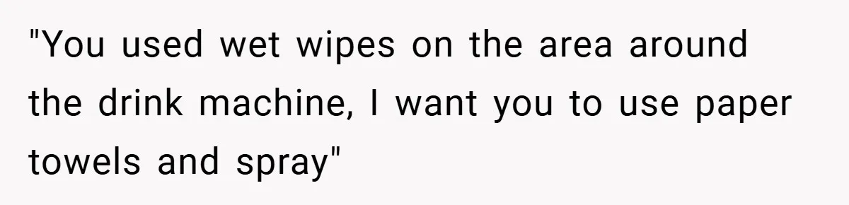 She Was Forced to Delete Her Own Account at Work—Weeks Later, Her Boss’s Wife Paid a $6,000 Price "You used wet wipes on the area around the drink machine, I want you to use paper towels and spray"