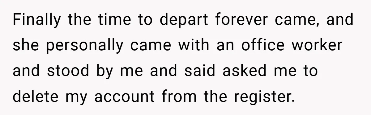 She Was Forced to Delete Her Own Account at Work—Weeks Later, Her Boss’s Wife Paid a $6,000 Price Finally the time to depart forever came, and she personally came with an office worker and stood by me and said asked me to delete my account from the register.