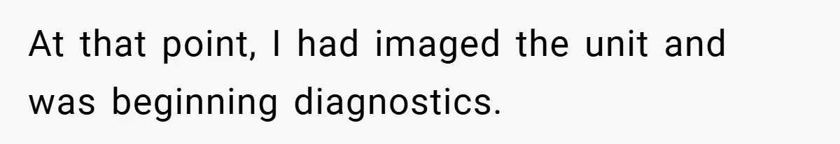 She Was Forced to Delete Her Own Account at Work—Weeks Later, Her Boss’s Wife Paid a $6,000 Price At that point, I had imaged the unit and was beginning diagnostics.
