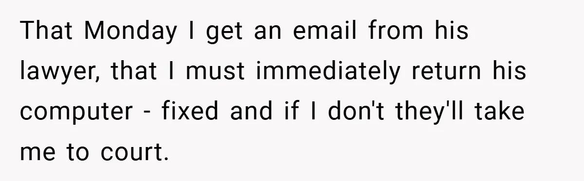 She Was Forced to Delete Her Own Account at Work—Weeks Later, Her Boss’s Wife Paid a $6,000 Price That Monday I get an email from his lawyer, that I must immediately return his computer - fixed and if I don't they'll take me to court.