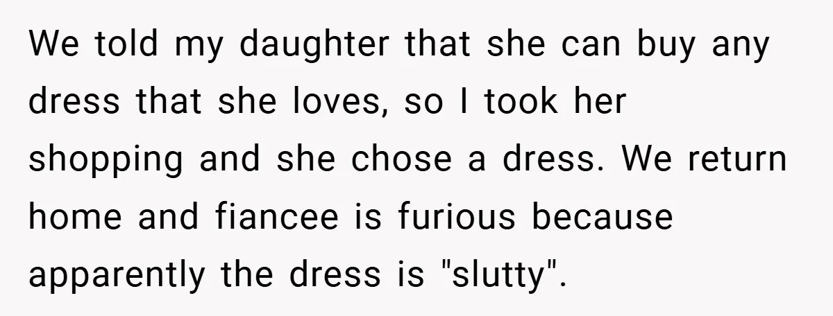 We told my daughter that she can buy any dress that she loves, so I took her shopping and she chose a dress. We return home and fiancee is furious...