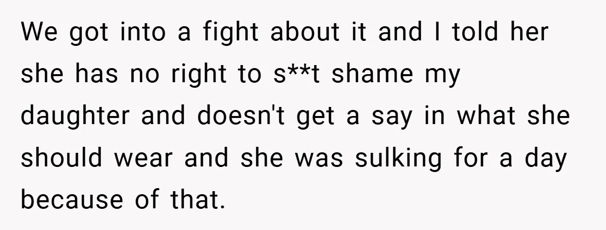 We got into a fight about it and I told her she has no right to s**t shame my daughter and doesn't get a say in what she should wear...