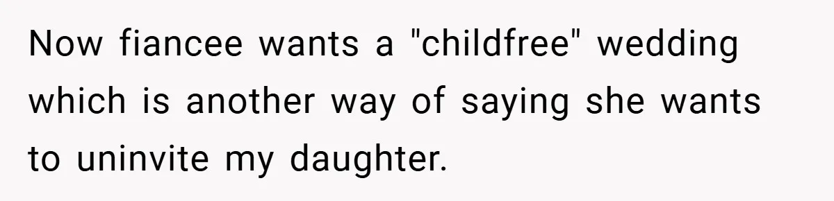 Now fiancee wants a "childfree" wedding which is another way of saying she wants to uninvite my daughter.